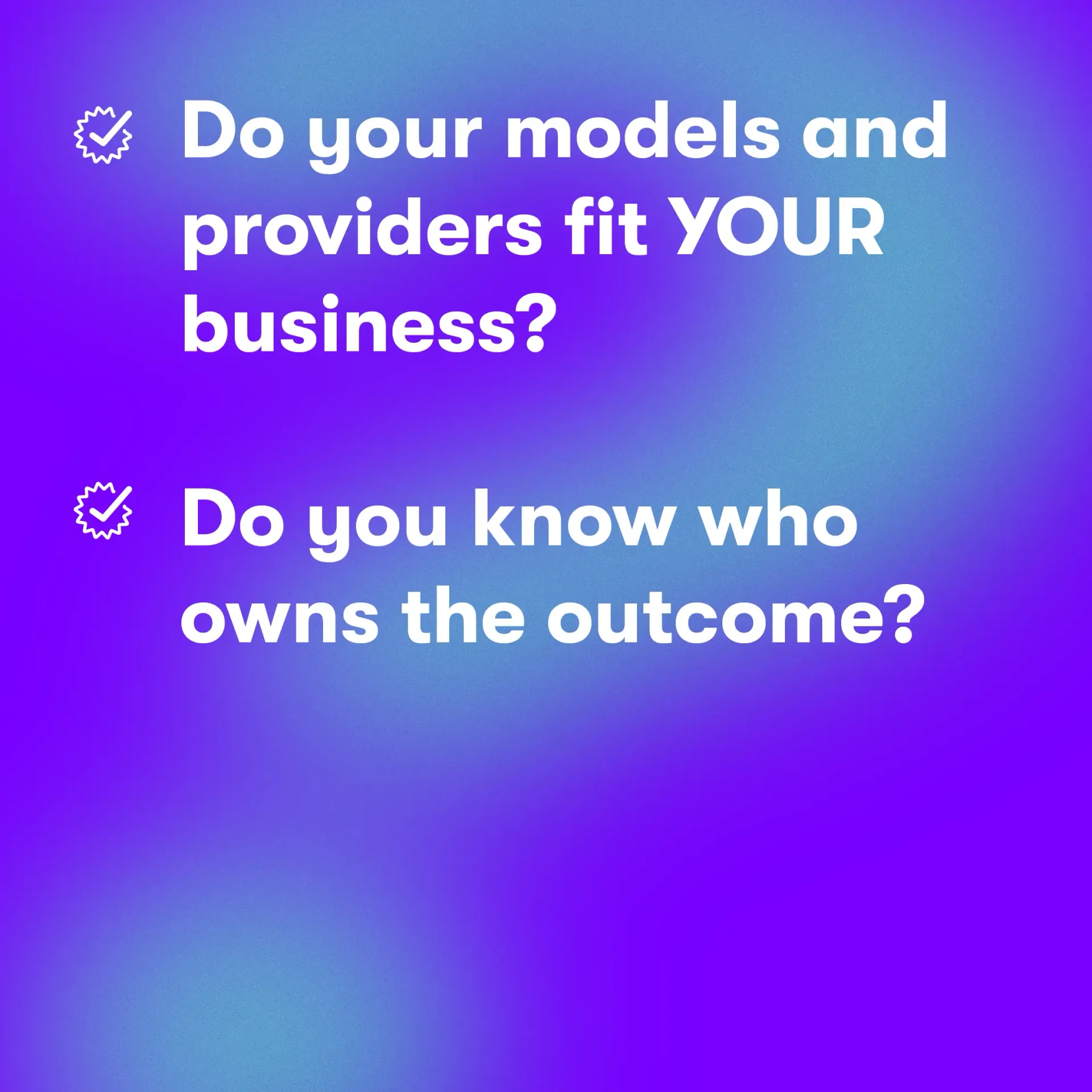 Checklist-style questions: “Do your models and providers fit your business? Do you know who owns the outcome?” on a purple-blue gradient background.